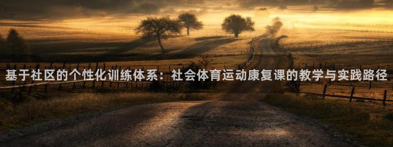 哈哈体育十年：基于社区的个性化训练体系：社会体育运动康复课的教学与实践路径