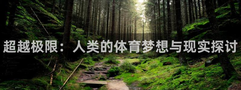 哈哈体育下载：超越极限：人类的体育梦想与现实探讨
