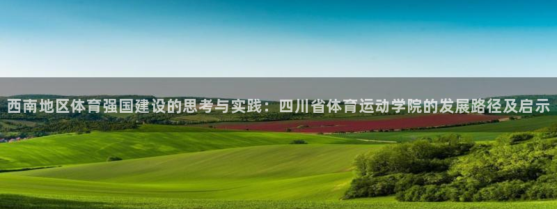 哈哈体育十年：西南地区体育强国建设的思考与实践：四川省体育运动学院的发展路径及启示